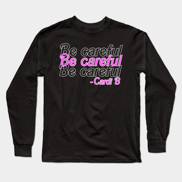 be careful cardi b Long Sleeve T-Shirt by weenoliumco